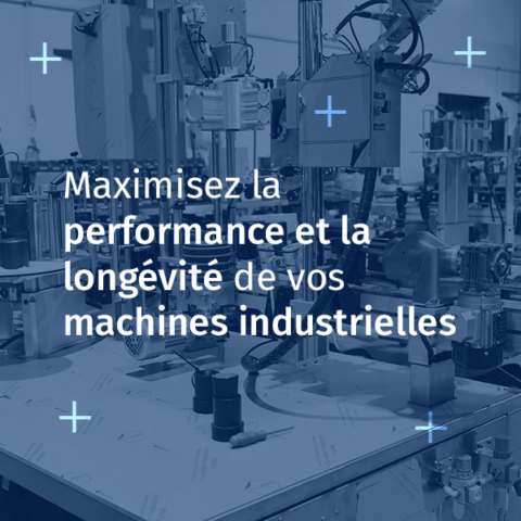 Maximisez la performance et la longévité de vos machines industrielles