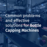 Problems and Solutions for Bottle Capping Machines