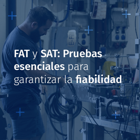 FAT y SAT: Pruebas esenciales para garantizar la fiabilidad