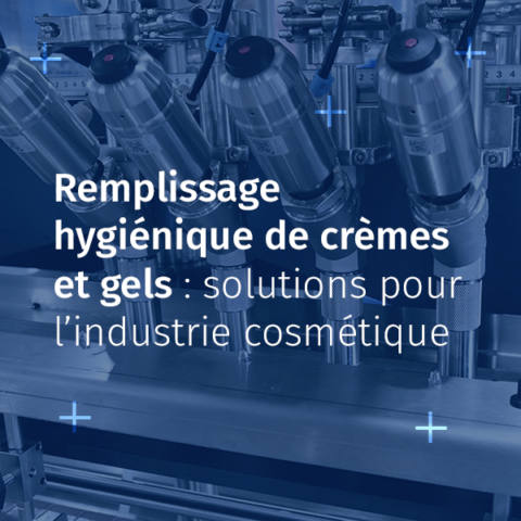 Comment optimiser le remplissage hygiénique de crèmes et gels en production cosmétique