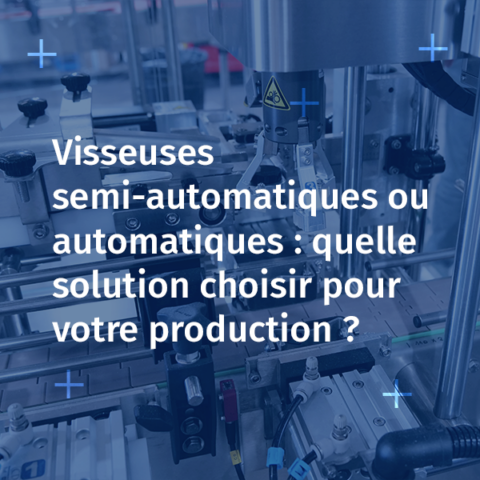 Comment choisir votre visseuse industrielle