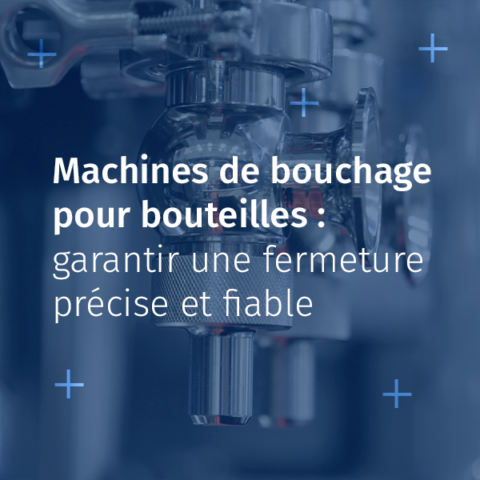 Machines de bouchage pour bouteilles : garantir une fermeture précise et fiable