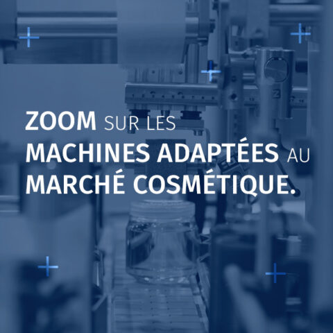 zoom sur les machines adaptées au marché cosmétique