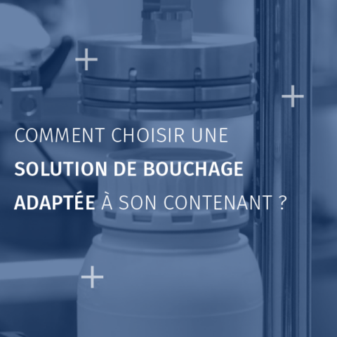 Comment choisir une solution de bouchage adaptée à son contenant_FR (1)